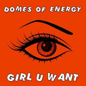 Domes of Energy — Girl U Want